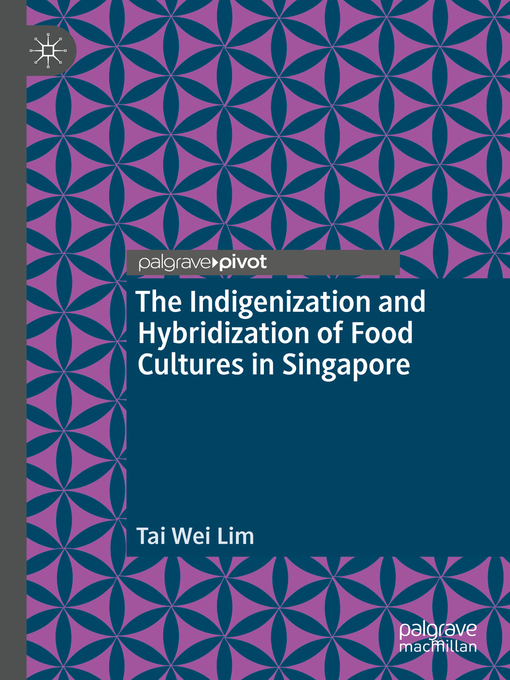 Title details for The Indigenization and Hybridization of Food Cultures in Singapore by Tai Wei Lim - Available